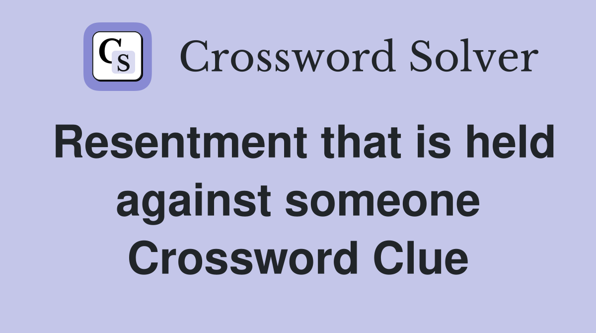 Resentment that is held against someone Crossword Clue