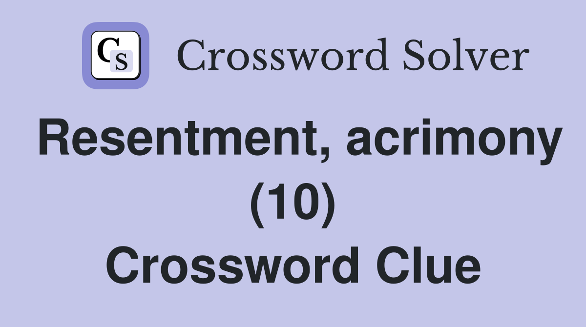 Resentment, acrimony (10) Crossword Clue