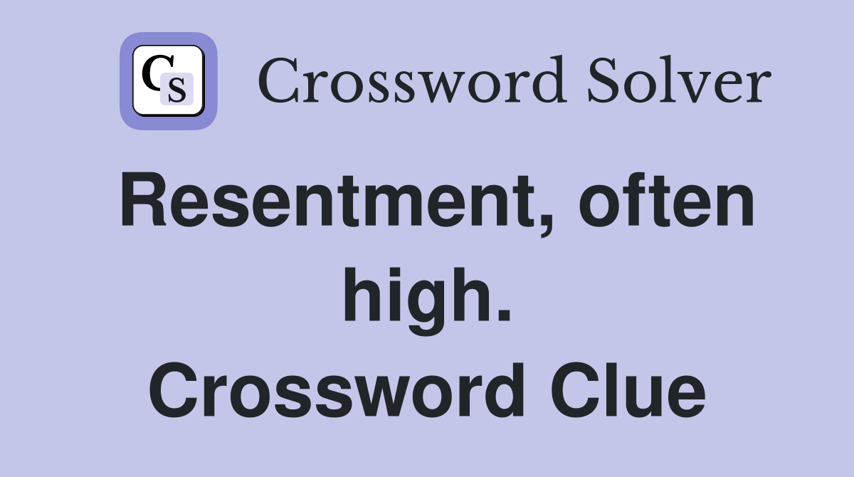 Resentment, often high. Crossword Clue