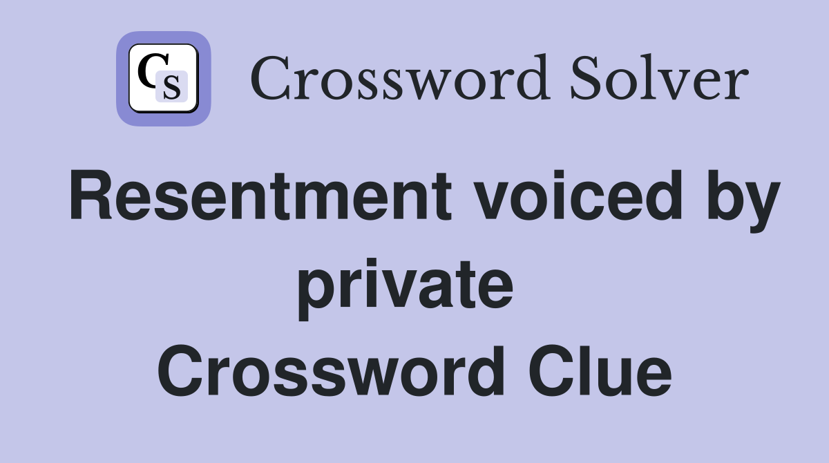 Resentment voiced by private  Crossword Clue