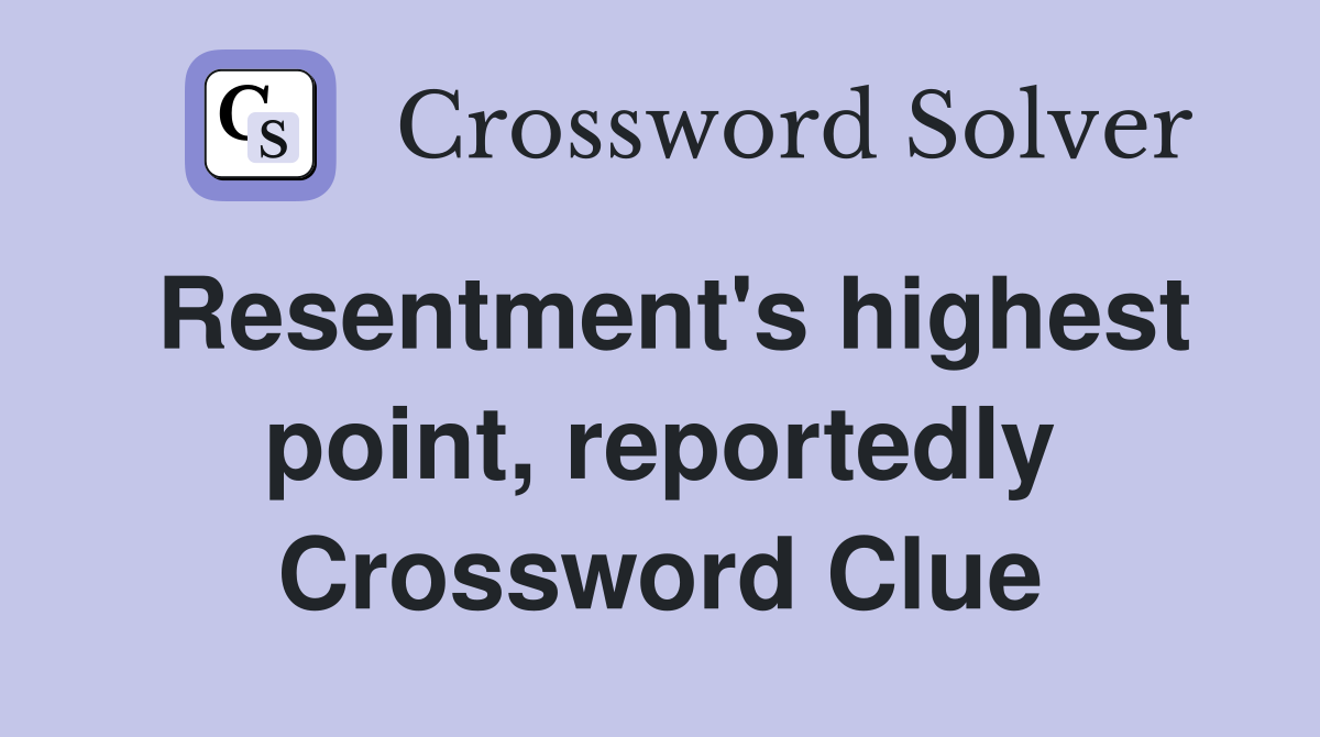 Resentment's highest point, reportedly Crossword Clue