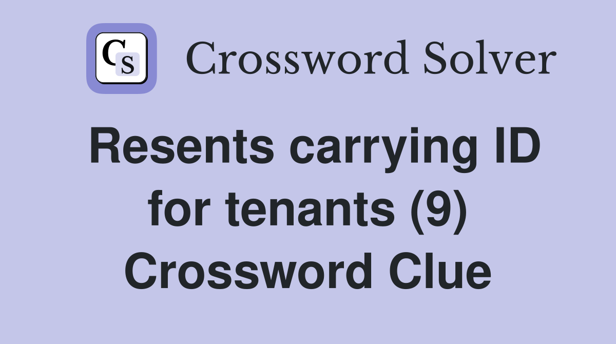 Resents carrying ID for tenants (9) Crossword Clue
