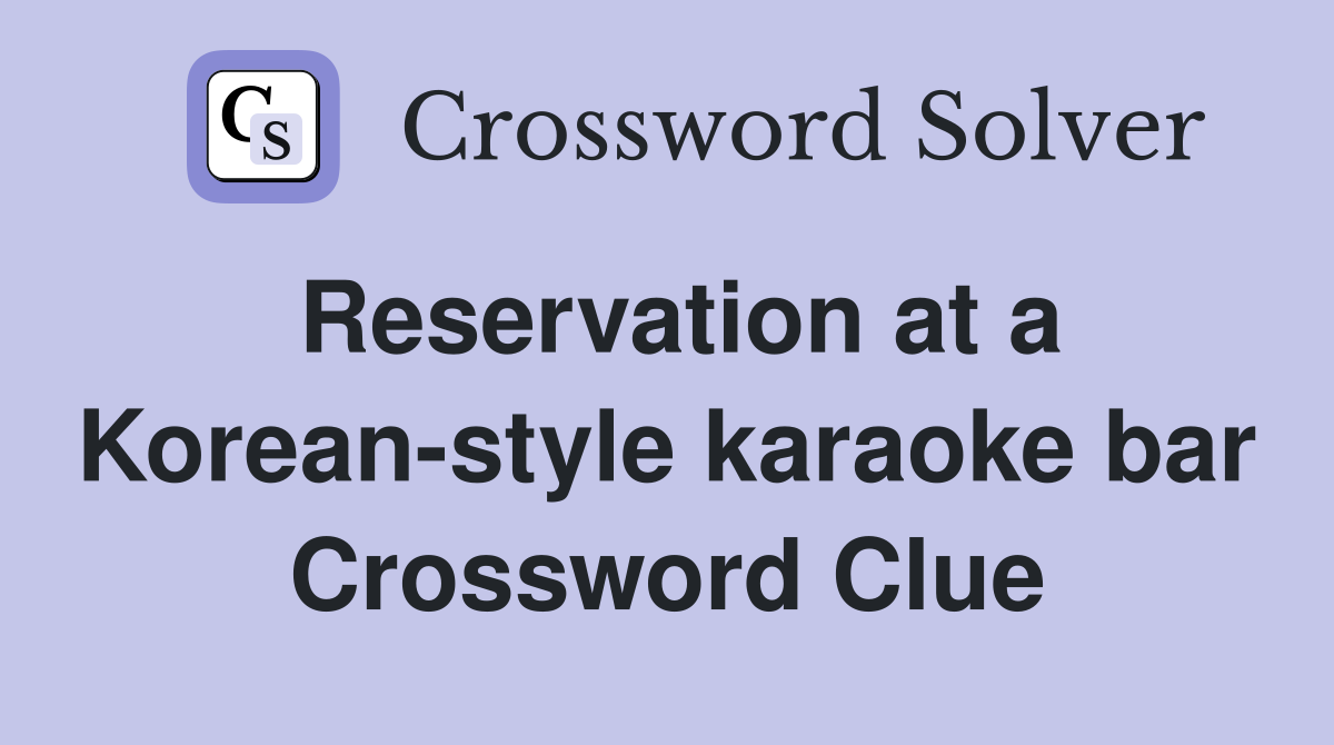 Reservation at a Korean-style karaoke bar Crossword Clue
