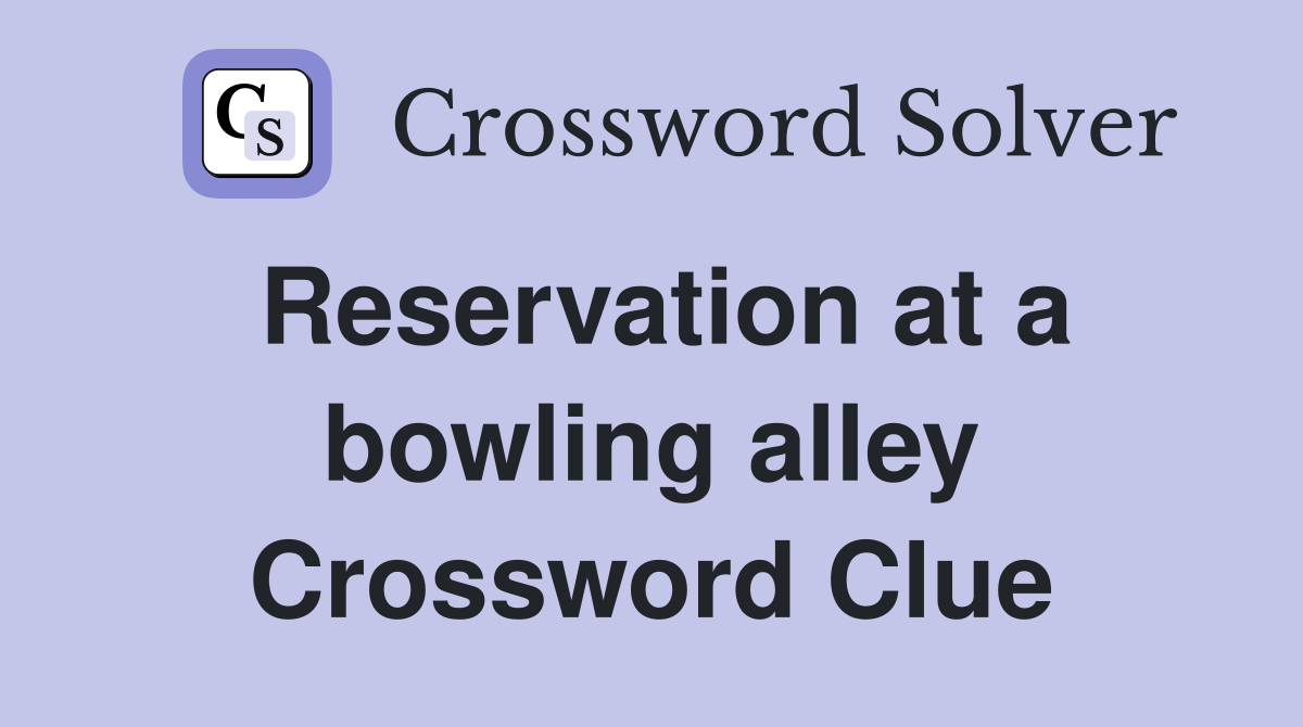 Reservation at a bowling alley Crossword Clue