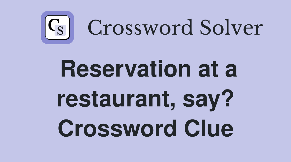 Reservation at a restaurant, say? Crossword Clue