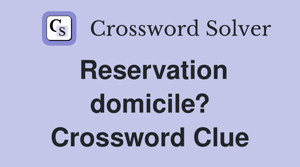 Reservation domicile? Crossword Clue