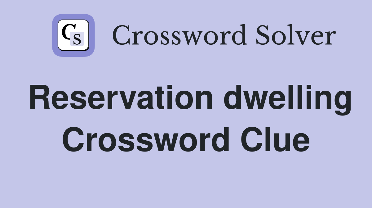 Reservation dwelling Crossword Clue