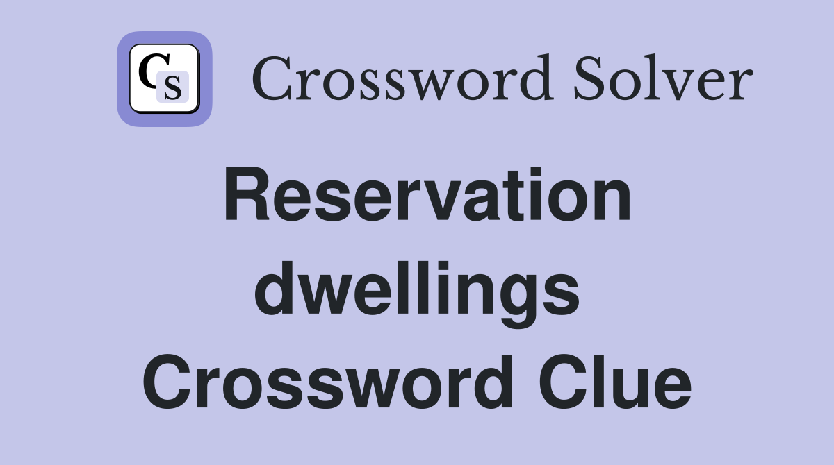 Reservation dwellings Crossword Clue