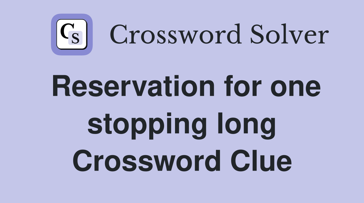 Reservation for one stopping long Crossword Clue