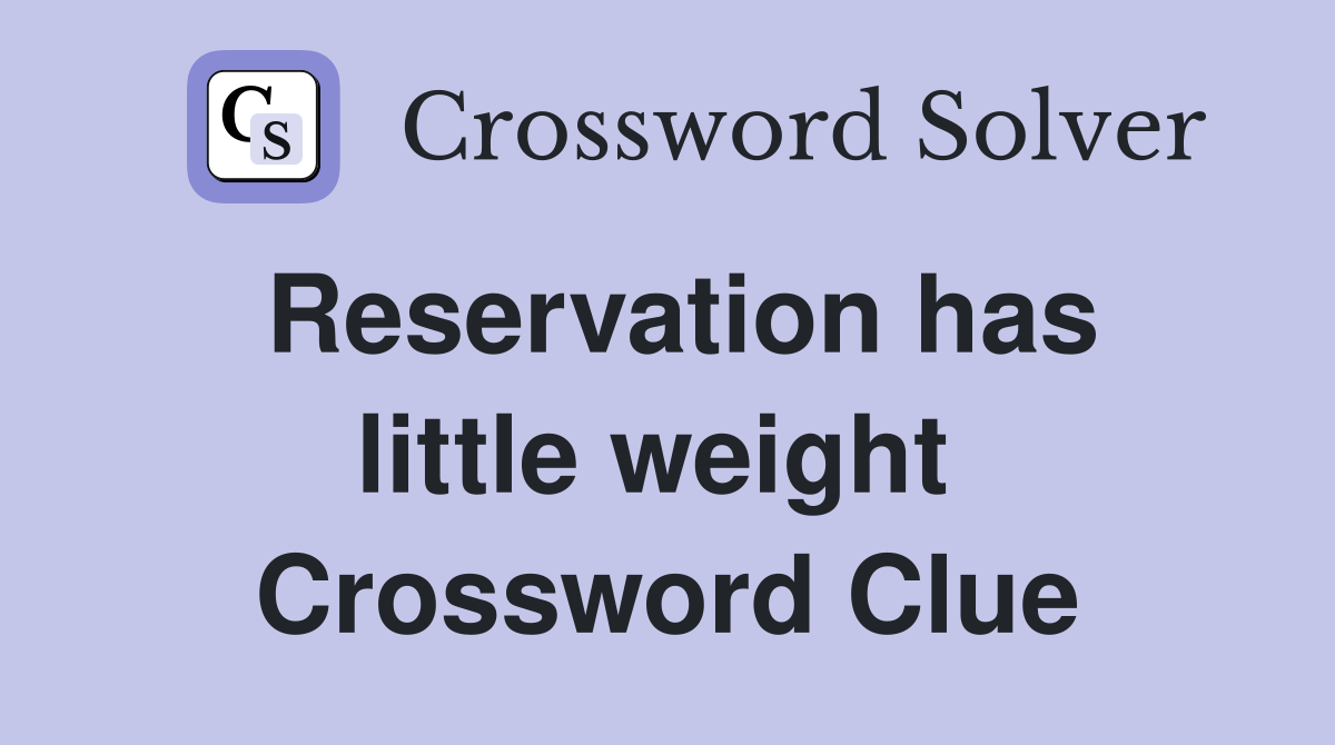 Reservation has little weight  Crossword Clue
