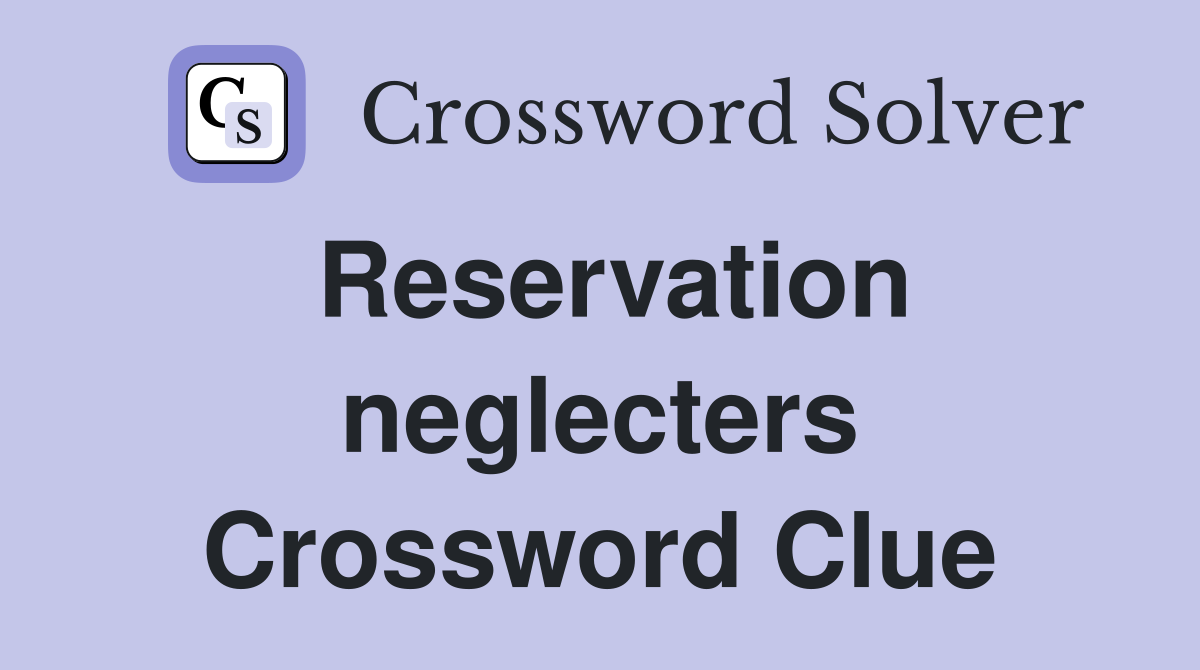 Reservation neglecters Crossword Clue