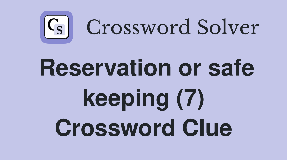 Reservation or safe keeping (7) Crossword Clue