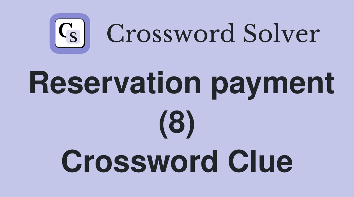 Reservation payment (8) Crossword Clue
