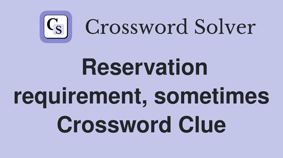Reservation requirement, sometimes Crossword Clue