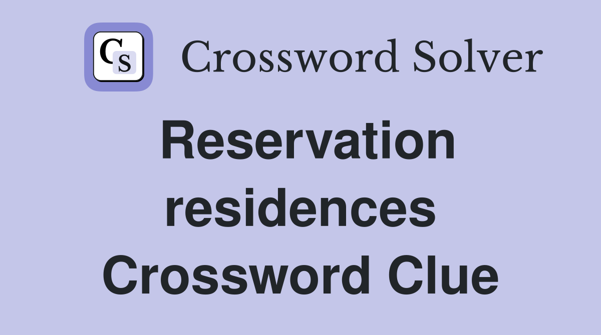 Reservation residences Crossword Clue