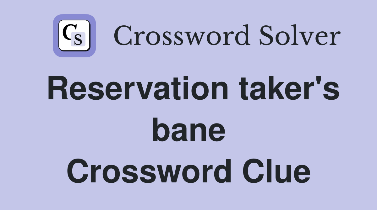 Reservation taker's bane Crossword Clue