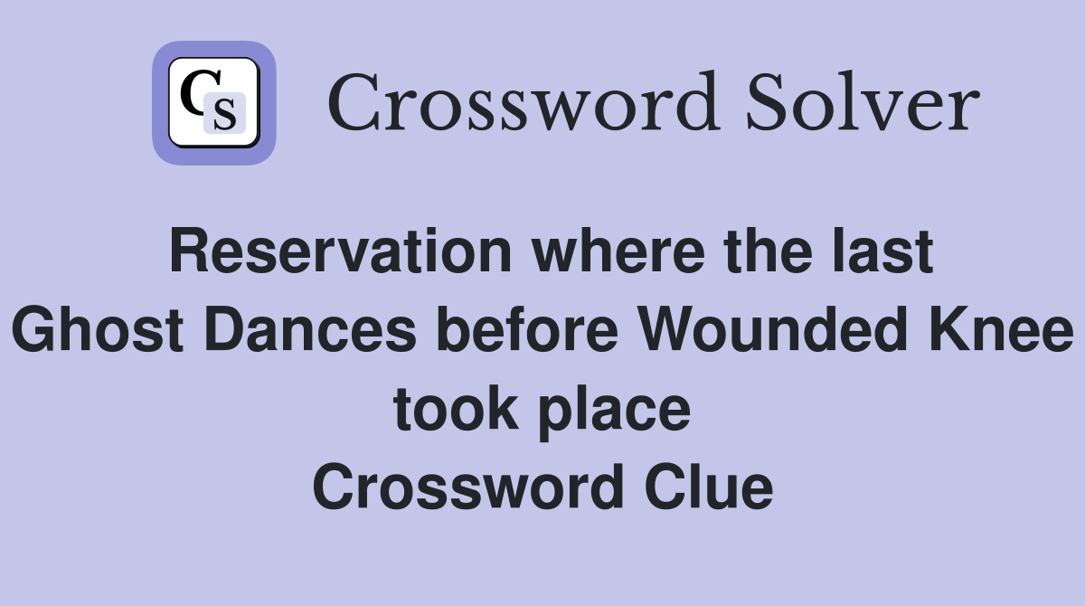 Reservation where the last Ghost Dances before Wounded Knee took place Crossword Clue