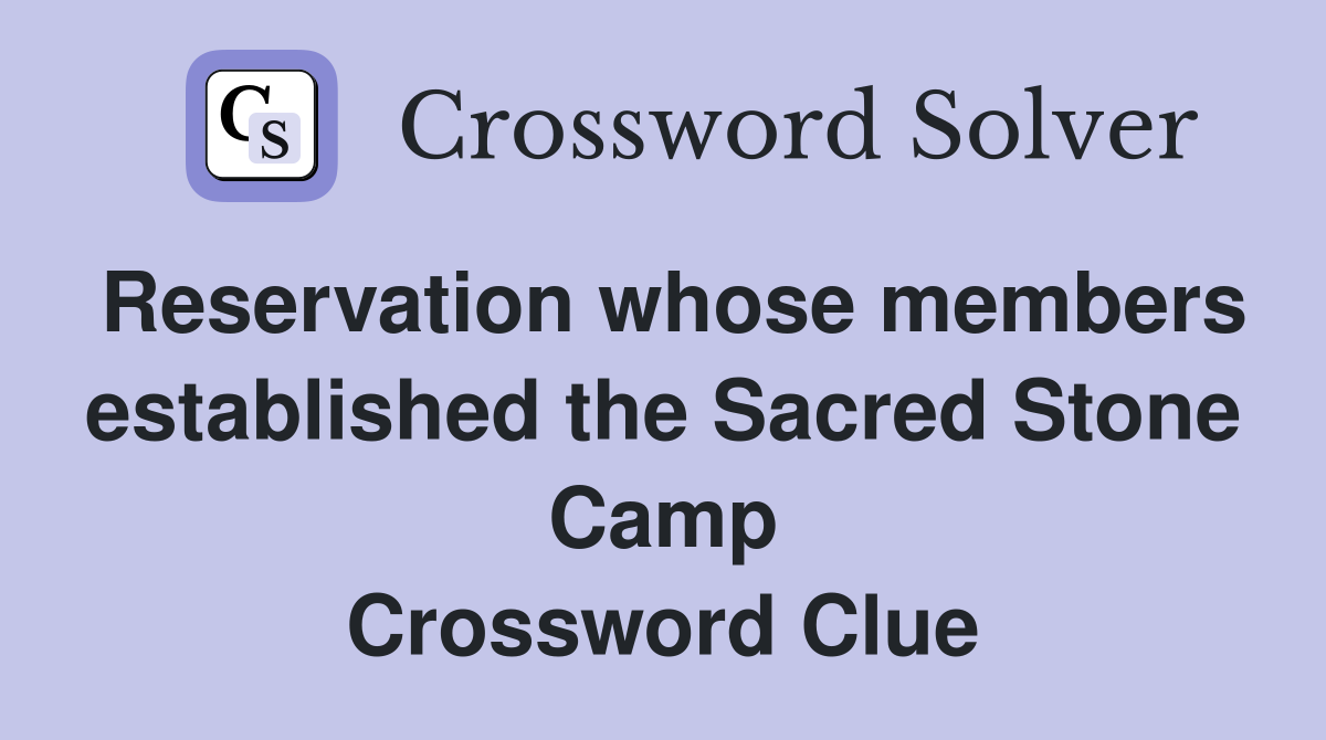 Reservation whose members established the Sacred Stone Camp Crossword Clue