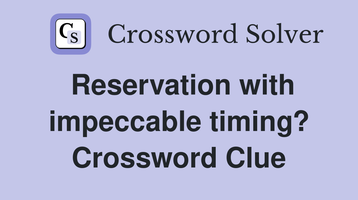 Reservation with impeccable timing? Crossword Clue