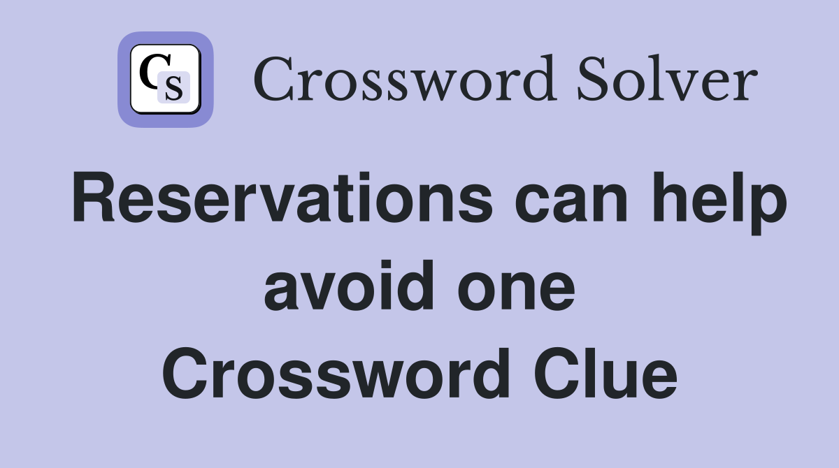 Reservations can help avoid one Crossword Clue