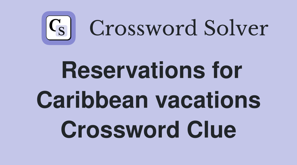 Reservations for Caribbean vacations Crossword Clue