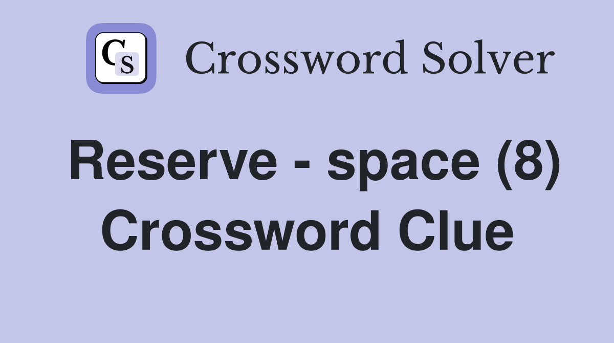 Reserve - space (8) Crossword Clue