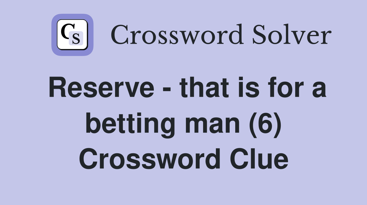 Reserve - that is for a betting man (6) Crossword Clue