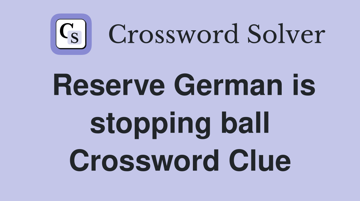 Reserve German is stopping ball Crossword Clue