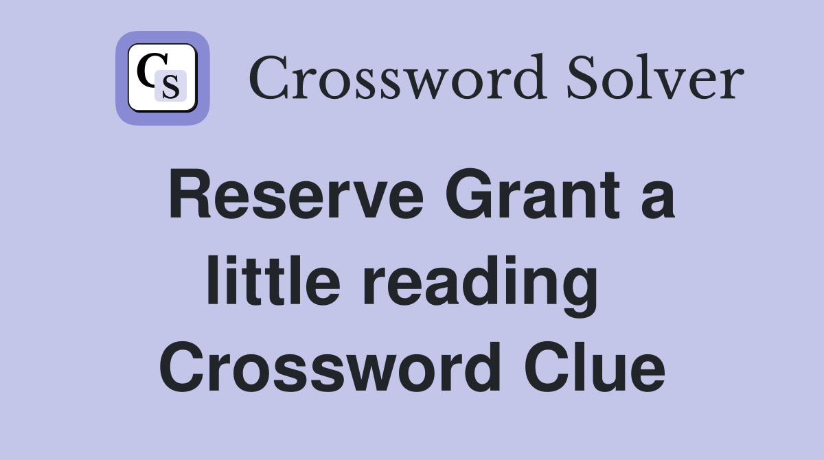 Reserve Grant a little reading  Crossword Clue