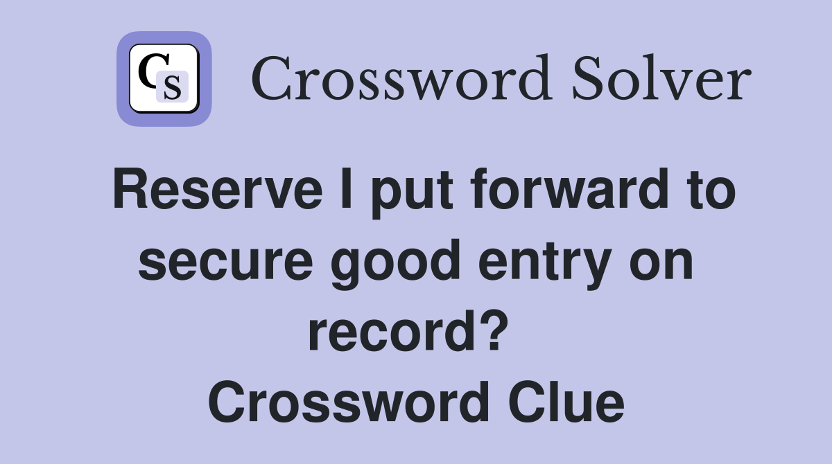 Reserve I put forward to secure good entry on record?  Crossword Clue