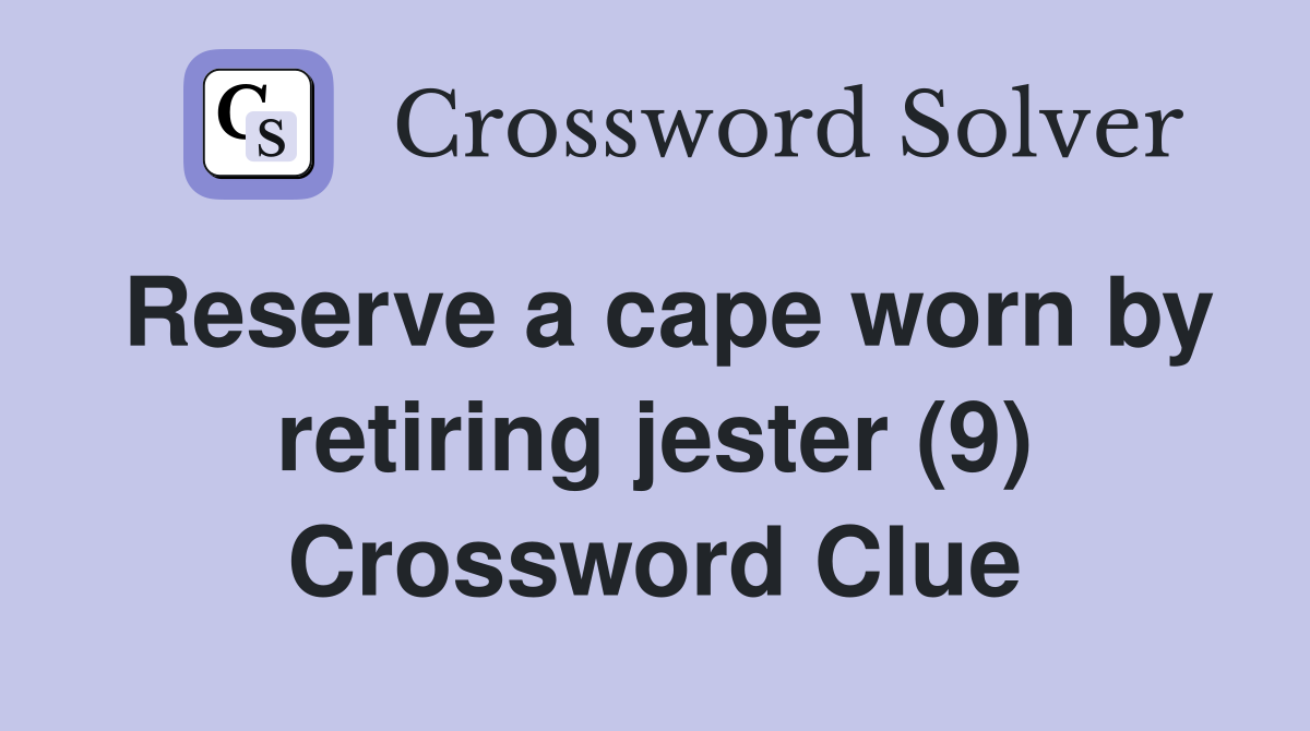 Reserve a cape worn by retiring jester (9) Crossword Clue