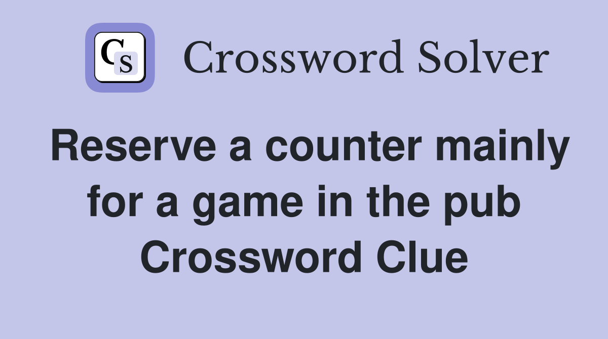 Reserve a counter mainly for a game in the pub Crossword Clue