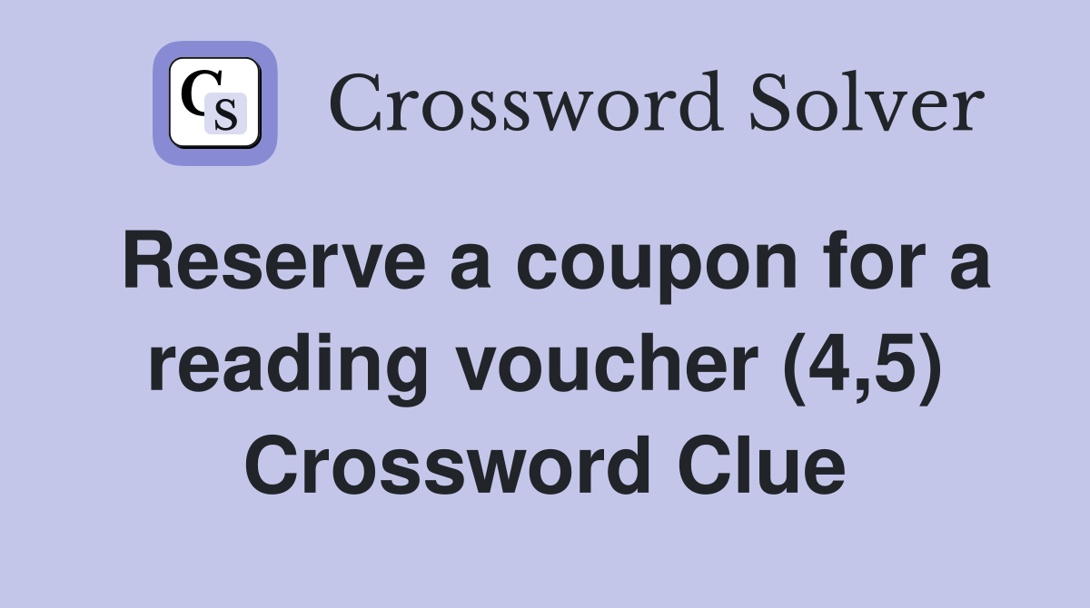 Reserve a coupon for a reading voucher (4,5) Crossword Clue