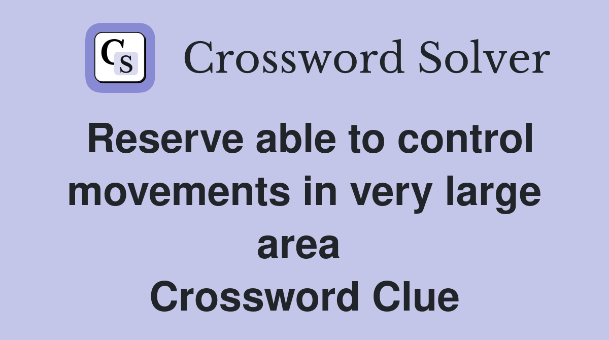 Reserve able to control movements in very large area  Crossword Clue