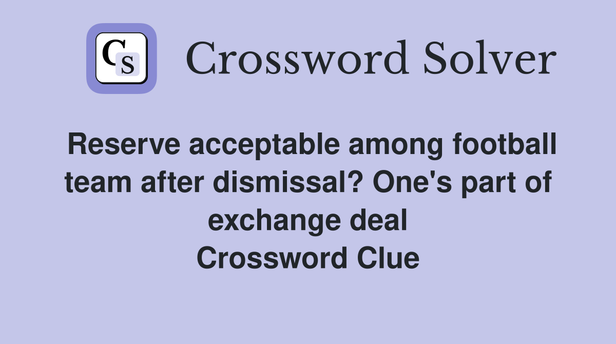 Reserve acceptable among football team after dismissal? One's part of exchange deal Crossword Clue