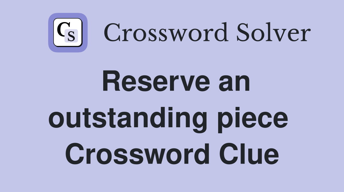 Reserve an outstanding piece  Crossword Clue