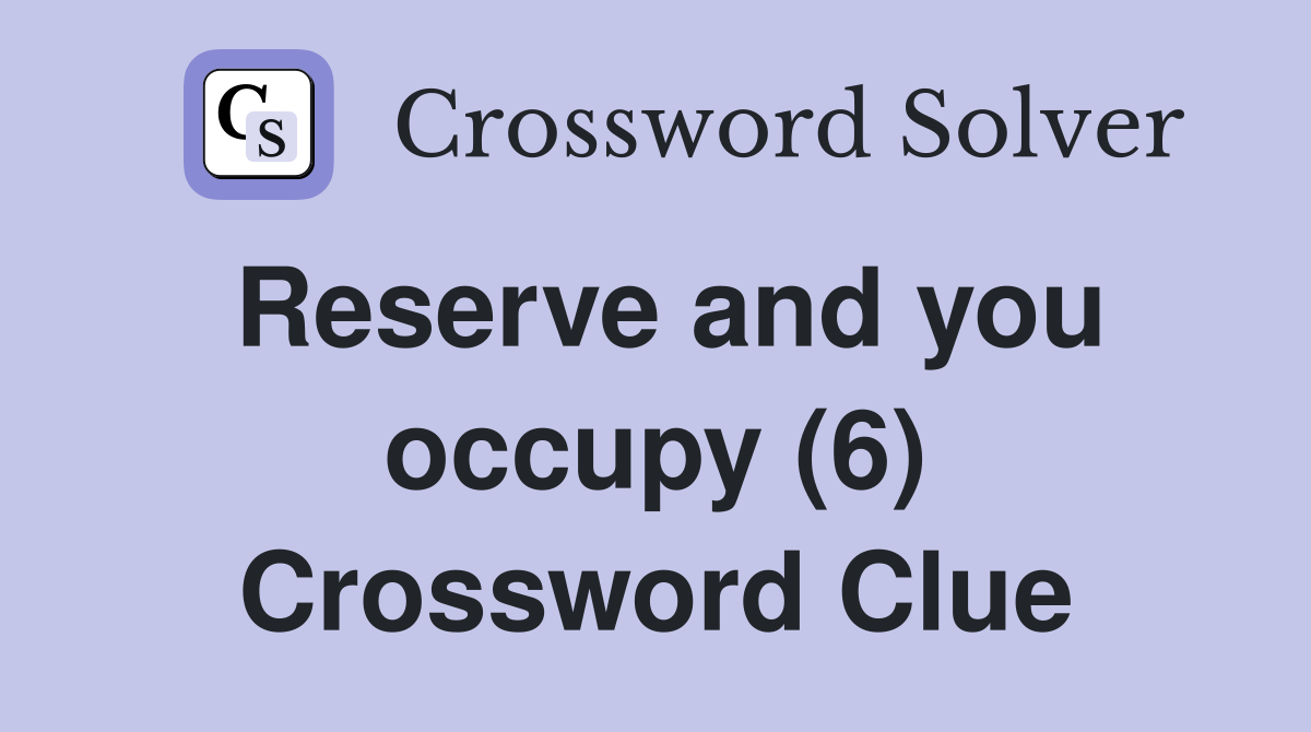 Reserve and you occupy (6) Crossword Clue