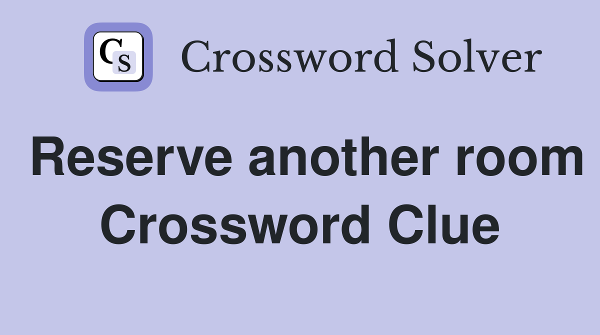 Reserve another room Crossword Clue