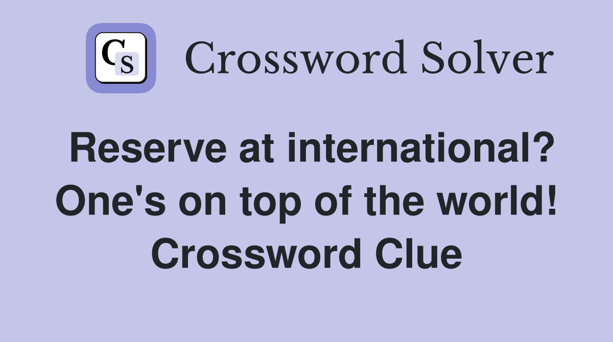 Reserve at international? One's on top of the world! Crossword Clue