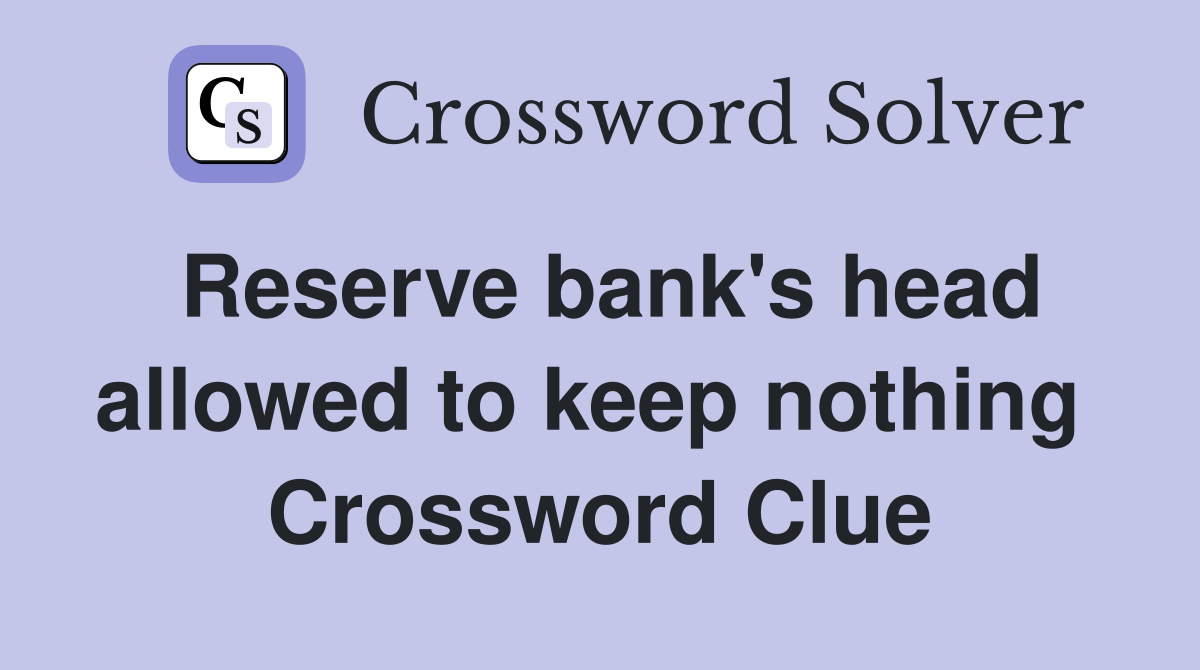 Reserve bank's head allowed to keep nothing  Crossword Clue
