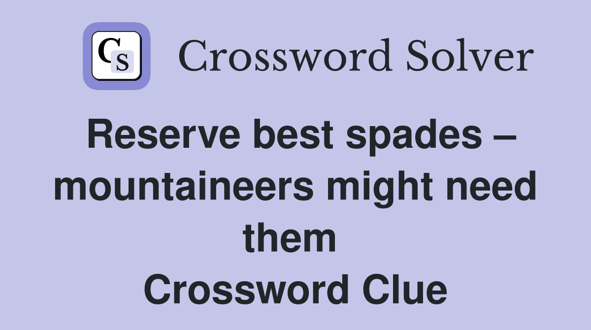 Reserve best spades – mountaineers might need them  Crossword Clue