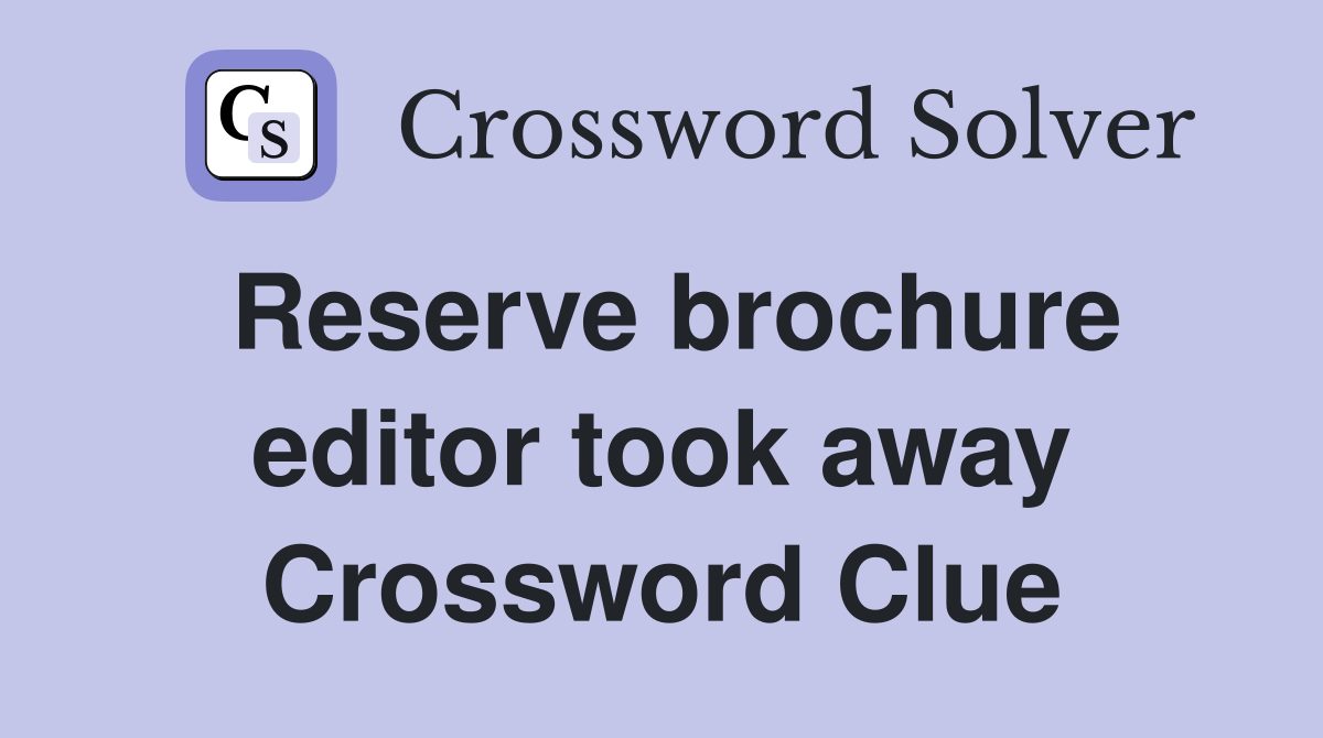 Reserve brochure editor took away Crossword Clue