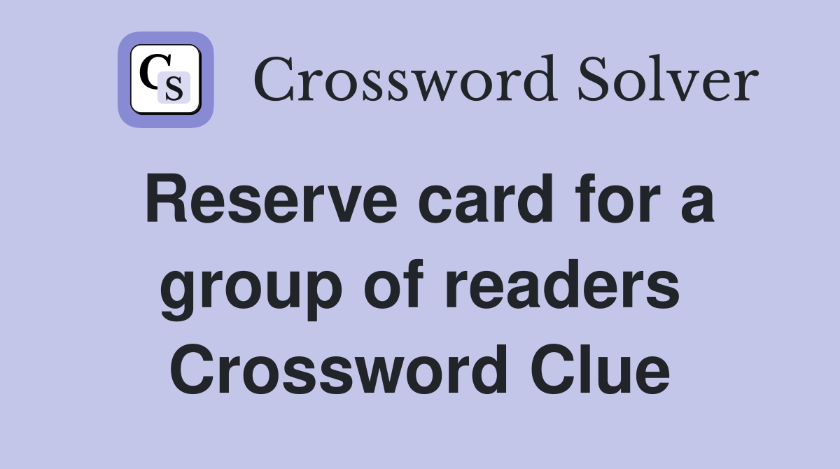Reserve card for a group of readers Crossword Clue