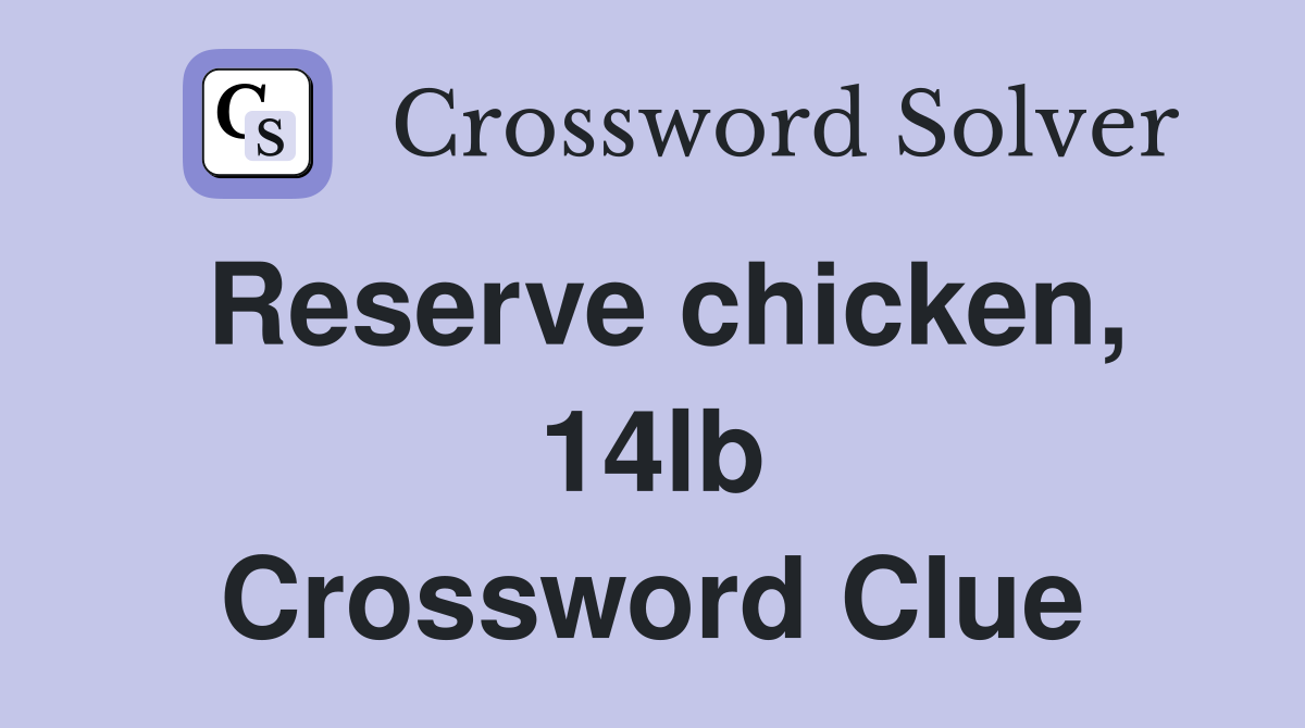 Reserve chicken, 14lb Crossword Clue