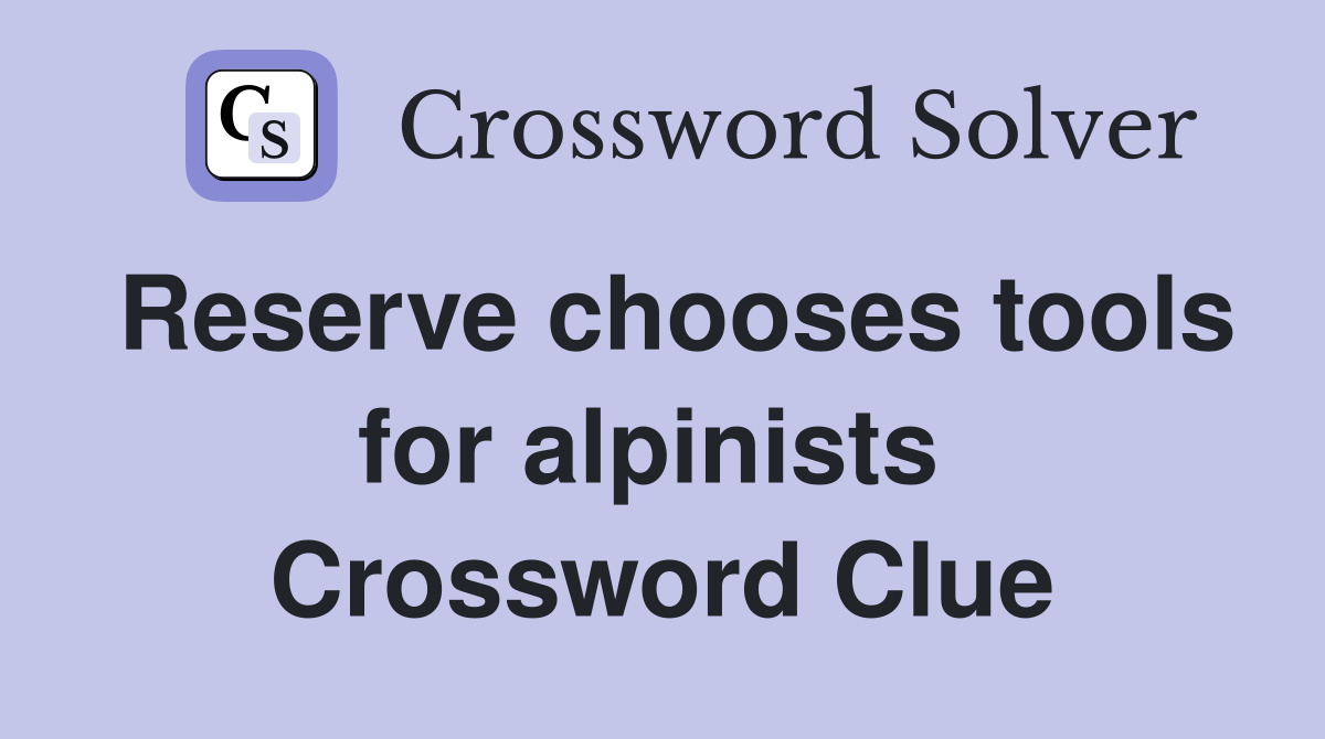 Reserve chooses tools for alpinists  Crossword Clue