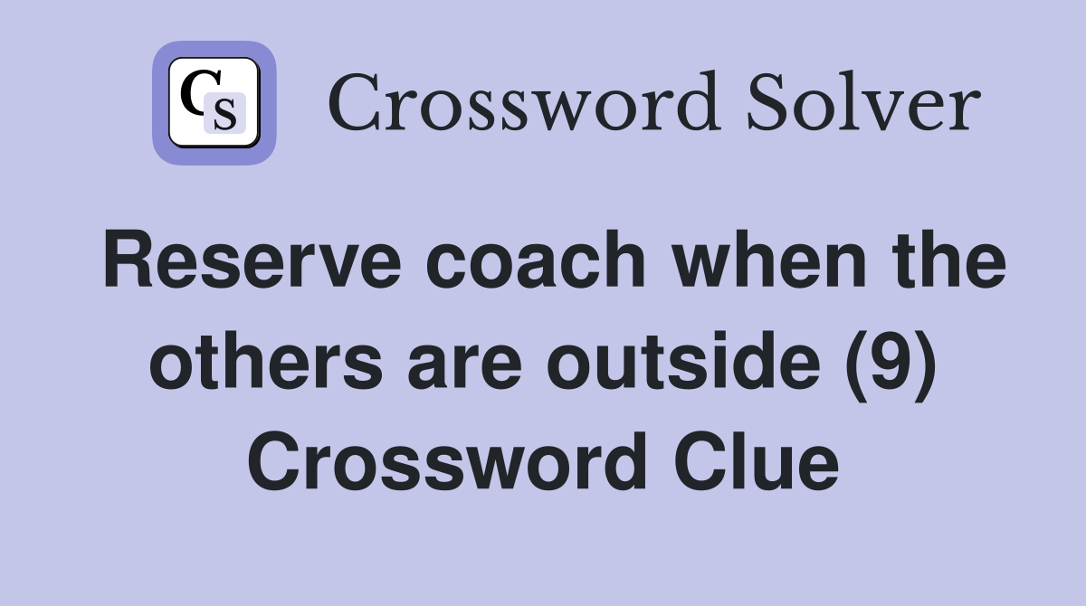Reserve coach when the others are outside (9) Crossword Clue