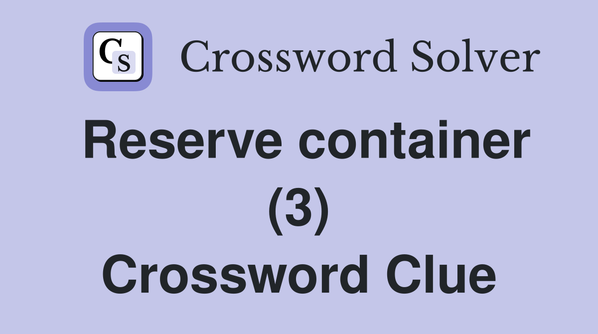 Reserve container (3) Crossword Clue