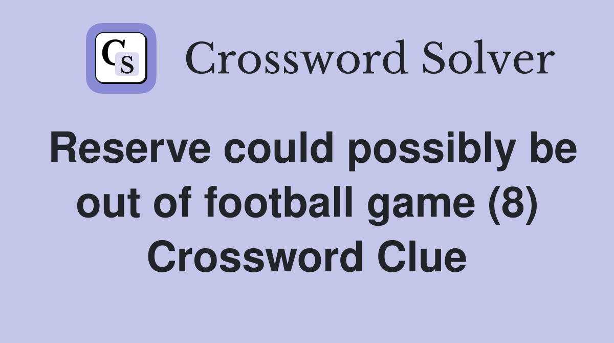 Reserve could possibly be out of football game (8) Crossword Clue