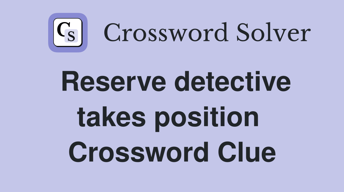 Reserve detective takes position  Crossword Clue