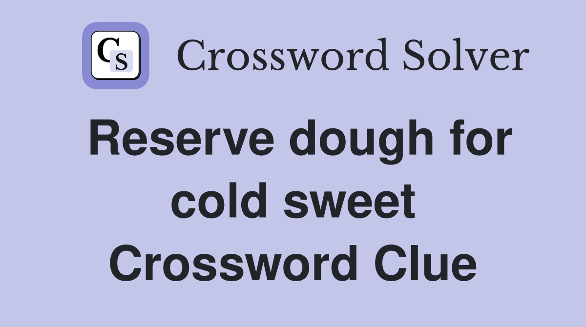 Reserve dough for cold sweet Crossword Clue